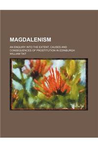 Magdalenism; An Enquiry Into the Extent, Causes and Consequences of Prostitution in Edinburgh