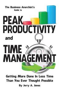 The Business Anarchist's Guide to Peak Productivity and Time Management: Getting More Done in Less Time Than You Ever Thought Possible