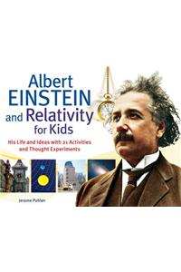 Albert Einstein and Relativity for Kids: His Life and Ideas with 21 Activities and Thought Experiments