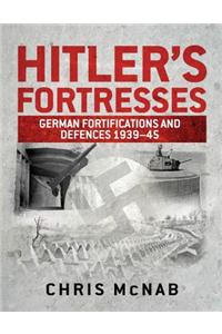 Hitler S Fortresses: German Fortifications and Defences 1939 45