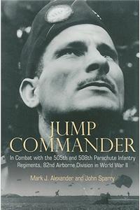 Jump Commander: In Combat with the 505th and 508th Parachute Infantry Regiments, 82nd Airborne Division in World War II