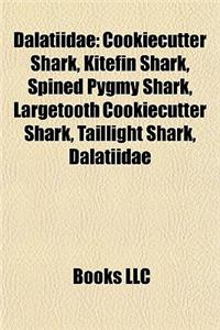 Dalatiidae: Cookiecutter Shark, Kitefin Shark, Spined Pygmy Shark, Largetooth Cookiecutter Shark, Taillight Shark, Hooktooth Dogfi