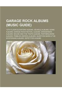 Garage Rock Albums (Music Guide): 13th Floor Elevators Albums, D Ukele Albums, Gonn Albums, Garage Rock Revival Albums, Grinderman Albums, Mouse and t