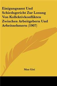 Einigungsamt Und Schiedsgericht Zur Losung Von Kollektivkonflikten Zwischen Arbeitgebern Und Arbeitnehmern (1907)