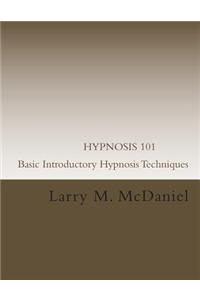 Hypnosis 101 - Basic Introductory Hypnosis Techniques: Hypnosis for the Beginner