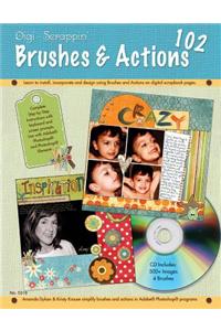 Digi-Scrappin' 102 Brushes & Actions: Learn to Install, Incorporate and Design Using Brushes and Actions on Digital Scrapbook Pages