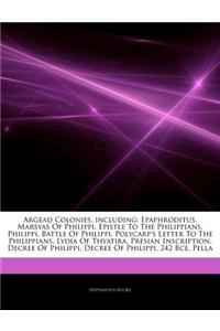Articles on Argead Colonies, Including: Epaphroditus, Marsyas of Philippi, Epistle to the Philippians, Philippi, Battle of Philippi, Polycarp's Letter