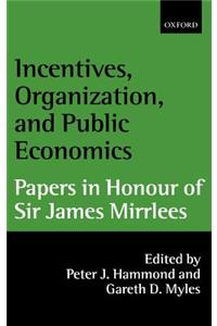 Incentives, Organization, and Public Economics: Papers in Honour of Sir James Mirrlees