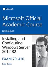 Installing and Configuring Windows Server 2012 R2, Exam 70-410: Lab Manual