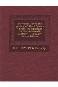 Selections from the Poetry of the Afghans: From the Sixteenth to the Nineteenth Century - Primary Source Edition