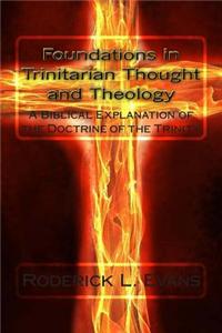 Foundations in Trinitarian Thought and Theology: A Biblical Explanation of the Doctrine of the Trinity