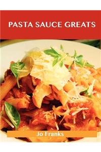 Pasta Sauce Greats: Delicious Pasta Sauce Recipes, the Top 74 Pasta Sauce Recipes