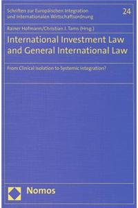 International Investment Law and General International Law: From Clinical Isolation to Systemic Integration?