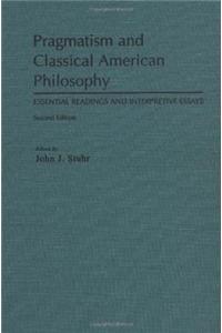Pragmatism and Classical American Philosophy: Essential Readings and Interpretive Essays
