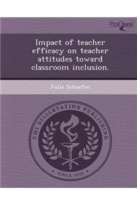 Impact of Teacher Efficacy on Teacher Attitudes Toward Classroom Inclusion.