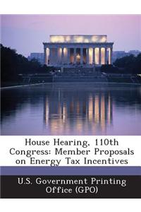 House Hearing, 110th Congress: Member Proposals on Energy Tax Incentives