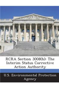RCRA Section 3008(h): The Interim Status Corrective Action Authority