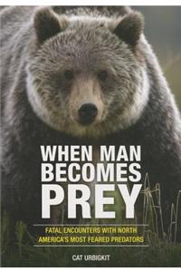 When Man Becomes Prey: Fatal Encounters with North America's Most Feared Predators