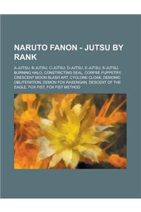 Naruto Fanon - Jutsu by Rank: A-Jutsu, B-Jutsu, C-Jutsu, D-Jutsu, E-Jutsu, S-Jutsu, Burning Halo, Constricting Seal, Corpse Puppetry, Crescent Moon