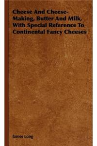 Cheese And Cheese-Making, Butter And Milk, With Special Reference To Continental Fancy Cheeses