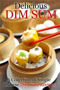 Delicious Dim Sum: A Collection of Simple Chinese Dim Sum Recipes