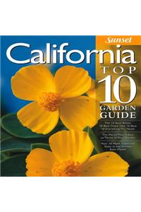 California Top 10 Garden Guide: The 10 Best Roses, 10 Best Trees--The 10 Best of Everything You Need - The Plants Most Likely to Thrive in Your Garden