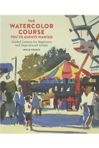 The Watercolor Course You've Always Wanted: Guided Lessons for Beginners and Experienced Artists