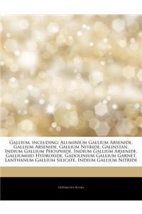 Articles on Gallium, Including: Aluminium Gallium Arsenide, Gallium Arsenide, Gallium Nitride, Galinstan, Indium Gallium Phosphide, Indium Gallium Ars