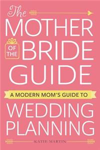 The Mother of the Bride Guide: A Modern Mom's Guide to Wedding Planning