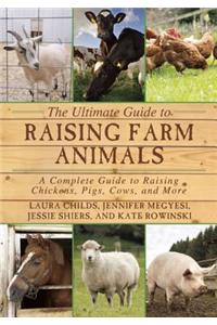 The Ultimate Guide to Raising Farm Animals: A Complete Guide to Raising Chickens, Pigs, Cows, and More