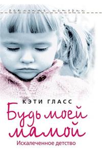 Bud' Moej Mamoj. Iskalechennoe Detstvo