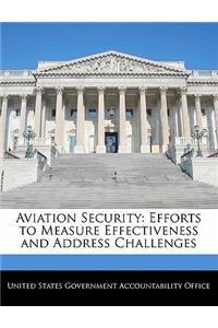 Aviation Security: Efforts to Measure Effectiveness and Address Challenges