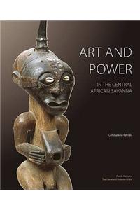 Art and Power in the Central African Savanna: Luba . Songye . Chokwe . Luluwa