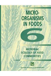 Microorganisms in Foods 6: Microbial Ecology of Food Commodities (C& H)