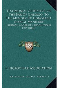 Testimonial of Respect of the Bar of Chicago, to the Memory of Honorable George Manierre: Funeral, Addresses, Resolutions, Etc. (1863)