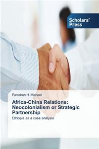 Africa-China Relations: Neocolonialism or Strategic Partnership