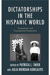 Dictatorships in the Hispanic World: Transatlantic and Transnational Perspectives