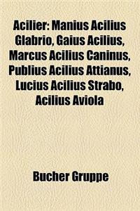 Acilier: Manius Acilius Glabrio, Gaius Acilius, Marcus Acilius Caninus, Publius Acilius Attianus, Lucius Acilius Strabo, Aciliu