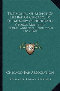 Testimonial of Respect of the Bar of Chicago, to the Memory of Honorable George Manierre: Funeral, Addresses, Resolutions, Etc. (1863)