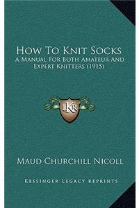 How to Knit Socks: A Manual for Both Amateur and Expert Knitters (1915)