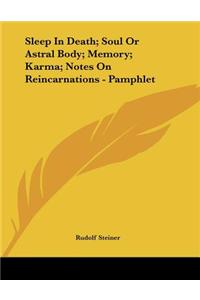 Sleep in Death; Soul or Astral Body; Memory; Karma; Notes on Reincarnations - Pamphlet
