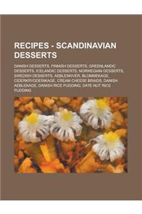 Recipes - Scandinavian Desserts: Danish Desserts, Finnish Desserts, Greenlandic Desserts, Icelandic Desserts, Norwegian Desserts, Swedish Desserts, Ae