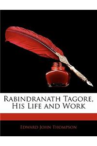 Rabindranath Tagore, His Life and Work