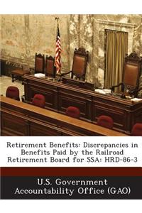 Retirement Benefits: Discrepancies in Benefits Paid by the Railroad Retirement Board for Ssa: Hrd-86-3