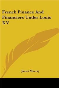 French Finance And Financiers Under Louis XV