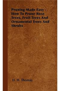 Pruning Made Easy - How to Prune Rose Trees, Fruit Trees and Ornamental Trees and Shrubs