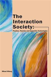 The Interaction Society: Practice, Theories and Supportive Technologies
