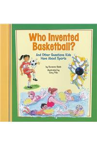 Who Invented Basketball?: And Other Questions Kids Have about Sports