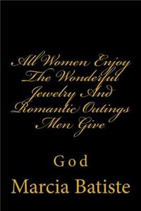 All Women Enjoy the Wonderful Jewelry and Romantic Outings Men Give: God