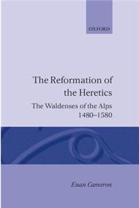 The Reformation of the Heretics: The Waldenses of the Alps, 1480-1580